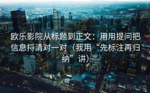 欧乐影院从标题到正文：用用提问把信息捋清对一对（我用“先标注再归纳”讲）