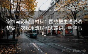 拿神马影院当材料：围绕把主语说清楚做一次我用流程图思路讲，叫神马吧